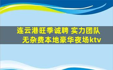 连云港旺季诚聘 实力团队无杂费本地豪华夜场ktv